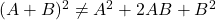 (A+B)^2 \ne A^2 + 2AB + B^2