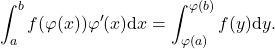 \[\int_a^b f(\varphi(x))\varphi'(x)\mathrm{d}x=\int_{\varphi(a)}^{\varphi(b)} f(y)\mathrm{d}y.\]
