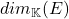 dim_\mathbb{K}(E)