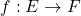 f : E \to F