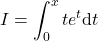 \displaystyle I=\int_0^x t e^t\mathrm{d}t