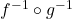 f^{-1} \circ g^{-1}