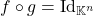 f\circ g=\mathrm{Id}_{\mathbb{K}^n}