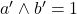 a' \wedge {b'} = 1