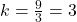 k={\frac{9}{3}}=3