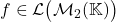 f \in \mathcal{L}\big(\mathcal{M}_2(\mathbb{K})\big)