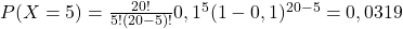 P(X=5)=\frac{20!}{5!(20-5)!}0,1^5(1-0,1)^{20-5}=0,0319