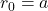 r_0 = a