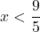 x<\dfrac{9}{5}