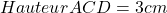 Hauteur ACD = 3 cm