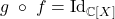 g\;\circ\;f = \text{Id}_{\mathbb{C}[X]}