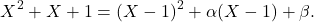 \[X^2+X+1=(X-1)^2+\alpha(X-1)+\beta.\]