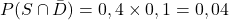 P(S\cap{\bar{D}})=0,4\times0,1=0,04