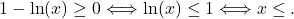 1-\ln(x)\ge 0\Longleftrightarrow \ln(x)\le 1\Longleftrightarrow x\le \e.