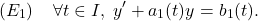 \[(E_1)\;\;\;\;\forall t\in I,\; y'+a_1(t)y=b_1(t).\]