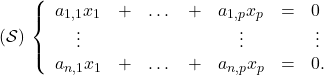 \[(\mathcal{S})\, \left\lbrace 		\begin{array}{cccccccc} 		a_{1,1} x_1 &+& \dots &+& a_{1,p} x_p&=&0\phantom{.}\\ 		\vdots&&&&\vdots&&\vdots\\ 		a_{n,1} x_1 &+& \dots &+& a_{n,p} x_p&=&0.\\ 		\end{array}\right.\]