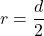 r=\dfrac{d}{2}