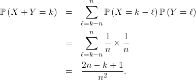 \begin{eqnarray*} \mathbb{P} \left( X + Y = k \right)&=& \sum_{\ell= k - n}^{n} \mathbb{P} \left( X = k - \ell \right) \mathbb{P} \left( Y = \ell \right) \\ &=& \sum_{\ell= k - n }^{n} \frac{1}{n} \times \frac1n \\ &=& \frac{ 2n - k + 1 }{n^2}. \end{eqnarray*}