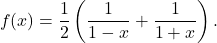 \[f(x)=\frac{1}{2} \left( \frac{1}{1-x}+\frac{1}{1+x}\right).\]