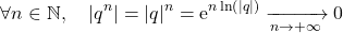\[\forall n \in \mathbb{N}, \quad \left| q^n \right| = \left| q\right |^n = \mathrm{e}^{n \ln \left( \left| q \right| \right)} \xrightarrow[n \to + \infty]{} 0\]