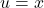 u = x