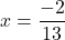 x=\dfrac{-2}{13}