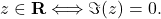 \[z\in \mathbf{R}\Longleftrightarrow \Im(z)=0.\]