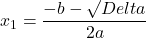 x_1=\dfrac{-b-\surd{Delta}}{2a}