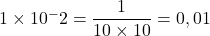 1\times{10^-2}=\dfrac{1}{10\times10}=0,01