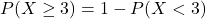 P(X\geq3)=1-P(X<3)