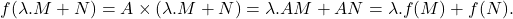 \[f(\lambda.M+N)=A\times(\lambda.M+N)=\lambda.A M+ A N=\lambda.f(M)+f(N).\]