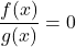 \dfrac{f(x)}{g(x)}=0