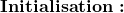 \textbf{Initialisation : }
