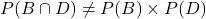 P(B\cap{D})\neq{P(B)\times{P(D)}}