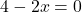 4-2x=0