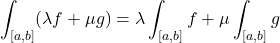 \displaystyle \int_{[a,b]}(\lambda f+\mu g)=\displaystyle \lambda\int_{[a,b]}f+\mu\int_{[a,b]} g