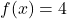 f(x)=4