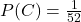 P(C)=\frac{1}{52}