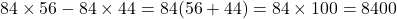 84\times56-84\times44=84(56+44)=84\times100=8400