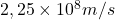 2,25\times10^8 m/s