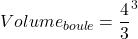 Volume_{boule}=\dfrac{4}{3}\pir^3
