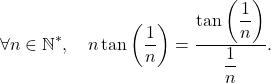 \[\forall n \in \mathbb{N}^*, \quad n  \tan \left( \dfrac1n \right) = \dfrac{\tan \left( \dfrac1n \right)}{\dfrac1n}.\]
