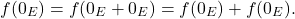 \[f(0_E) = f(0_E + 0_E) = f(0_E) + f(0_E) .\]