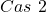 Cas~2