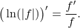 \big(\ln(|f|)\big)'=\dfrac{f'}{f}.