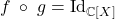 f\;\circ\;g = \text{Id}_{\mathbb{C}[X]}