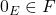 0_E \in F