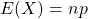 E(X)=np