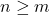 n \geq m