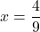 x=\dfrac{4}{9}
